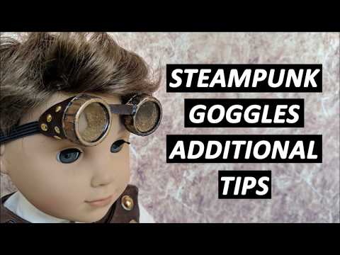 Steampunk Goggles - Additional Tips!
